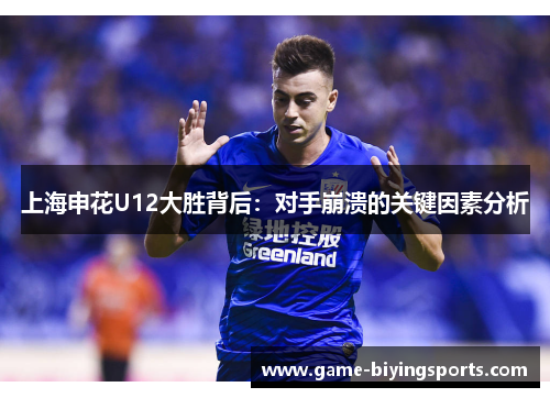 上海申花U12大胜背后:对手崩溃的关键因素分析 上海申花U12大胜背后:对手崩溃的关键因素分析