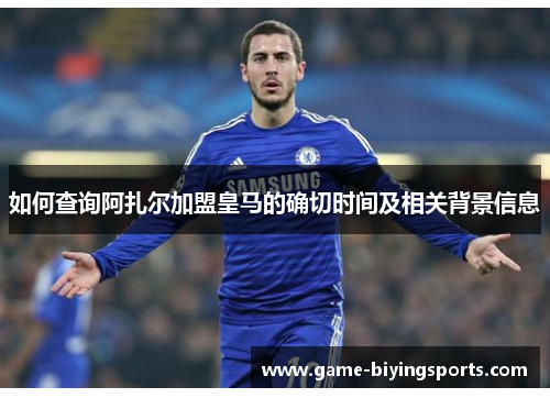 如何查询阿扎尔加盟皇马的确切时间及相关背景信息