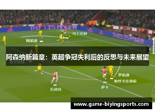 阿森纳新篇章：英超争冠失利后的反思与未来展望