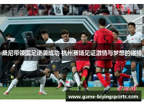 桑尼带领国足逆袭成功 杭州赛场见证激情与梦想的碰撞
